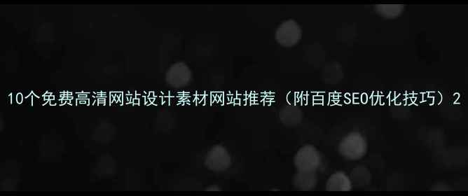 图片 10个免费高清网站设计素材网站推荐（附百度SEO优化技巧）2