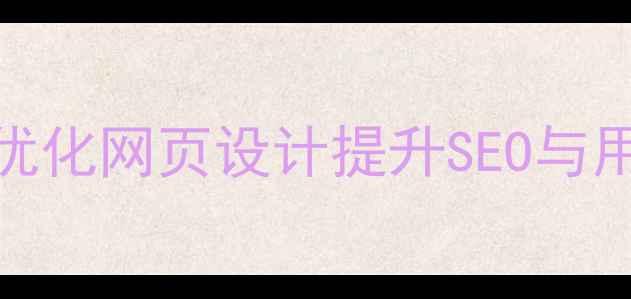 图片 10个关键点：如何优化网页设计提升SEO与用户体验？最新指南