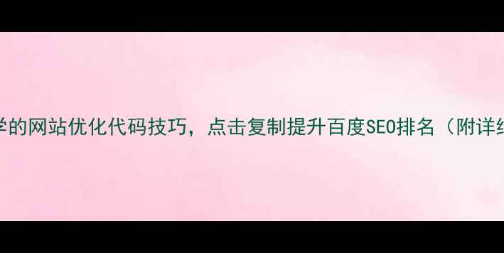图片 10个必学的网站优化代码技巧，点击复制提升百度SEO排名（附详细教程）