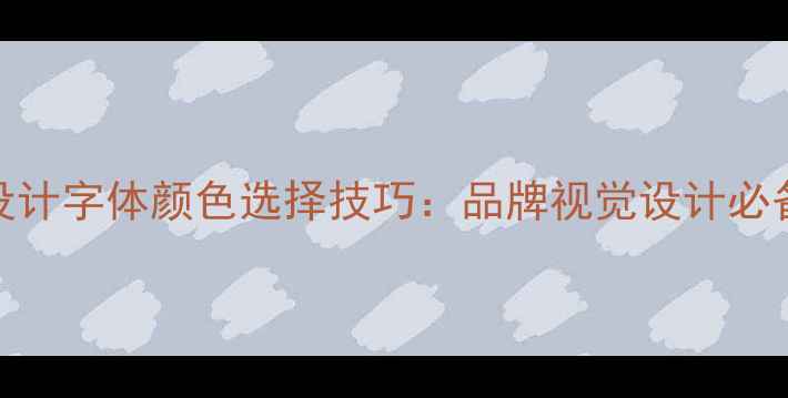 图片 2个字设计字体颜色选择技巧：品牌视觉设计必备指南1