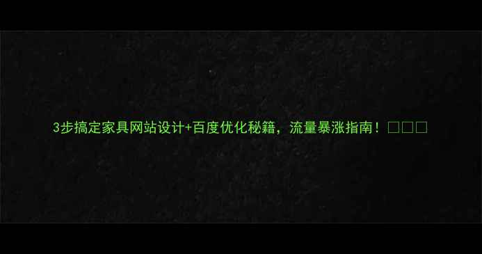 图片 3步搞定家具网站设计+百度优化秘籍，流量暴涨指南！🛋️💻