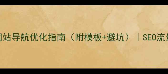 图片 3步搞定！网站导航优化指南（附模板+避坑）｜SEO流量暴涨秘籍1