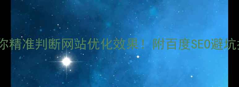 图片 3步教你精准判断网站优化效果！附百度SEO避坑指南🔥