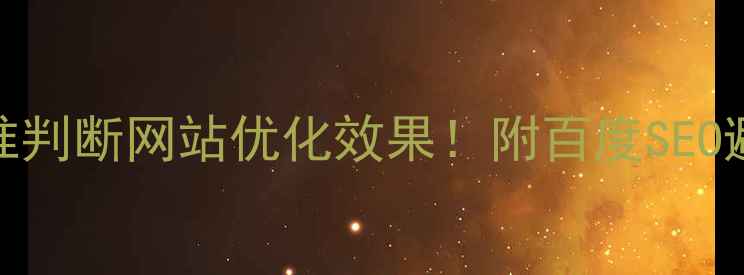 图片 3步教你精准判断网站优化效果！附百度SEO避坑指南🔥1