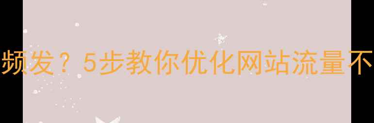 图片 404错误频发？5步教你优化网站流量不流失！2