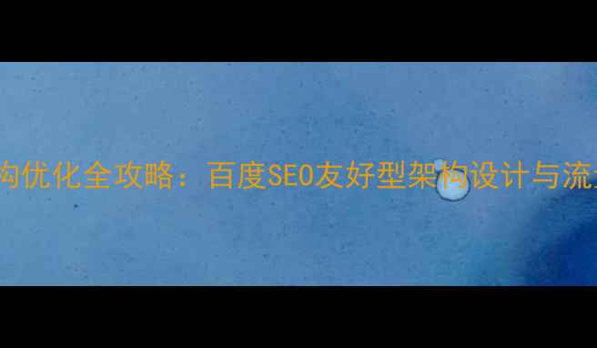 图片 4399网站结构优化全攻略：百度SEO友好型架构设计与流量提升方案1