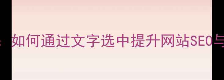 图片 5个必学技巧：如何通过文字选中提升网站SEO与用户点击率1