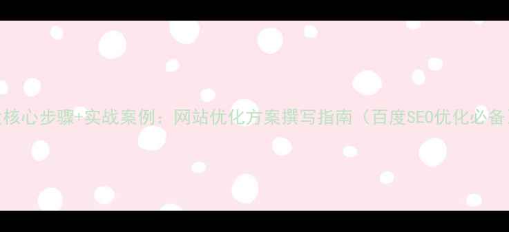 图片 5大核心步骤+实战案例：网站优化方案撰写指南（百度SEO优化必备）2