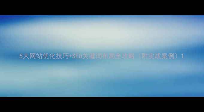 图片 5大网站优化技巧+SEO关键词布局全攻略（附实战案例）1