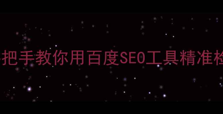 图片 5步搞定！手把手教你用百度SEO工具精准检测网站排名