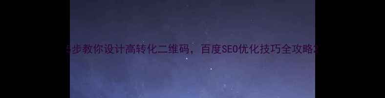 图片 5步教你设计高转化二维码，百度SEO优化技巧全攻略2