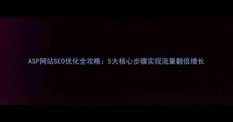 图片 ASP网站SEO优化全攻略：5大核心步骤实现流量翻倍增长