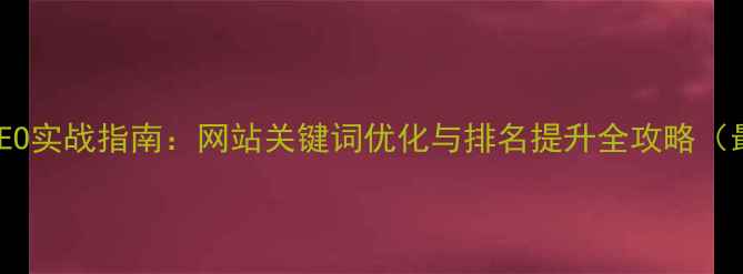 图片 C火16星SEO实战指南：网站关键词优化与排名提升全攻略（最新版）1