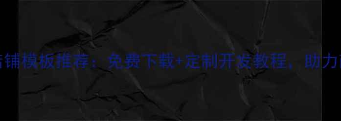 图片 DedeCMS淘宝店铺模板推荐：免费下载+定制开发教程，助力商家高效运营2