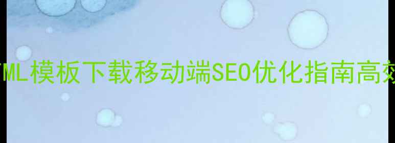 图片 Dedecms手机HTML模板下载移动端SEO优化指南高效建站必备资源