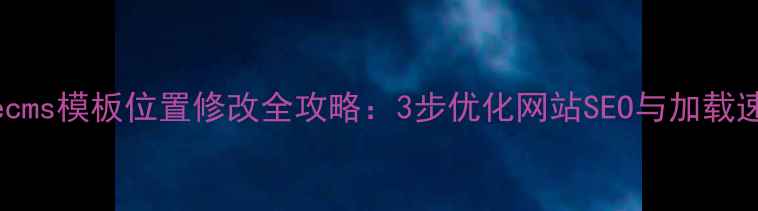 图片 Dedecms模板位置修改全攻略：3步优化网站SEO与加载速度2