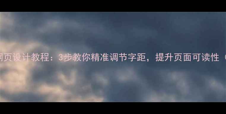 图片 Dreamweaver网页设计教程：3步教你精准调节字距，提升页面可读性（附代码示例）