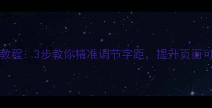 图片 Dreamweaver网页设计教程：3步教你精准调节字距，提升页面可读性（附代码示例）2