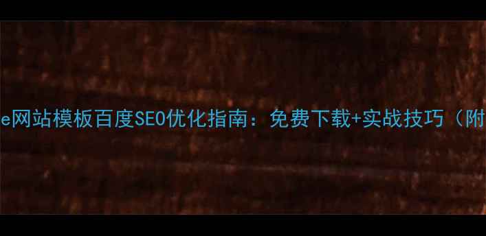 图片 Frontpage网站模板百度SEO优化指南：免费下载+实战技巧（附模板包）