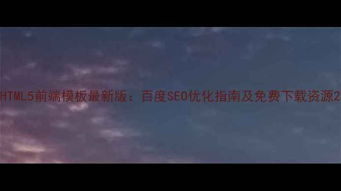 图片 HTML5前端模板最新版：百度SEO优化指南及免费下载资源2