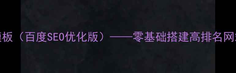 图片 HTML空白模板（百度SEO优化版）——零基础搭建高排名网站必备指南