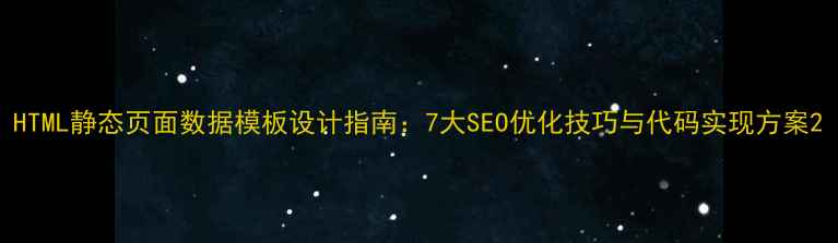 图片 HTML静态页面数据模板设计指南：7大SEO优化技巧与代码实现方案2