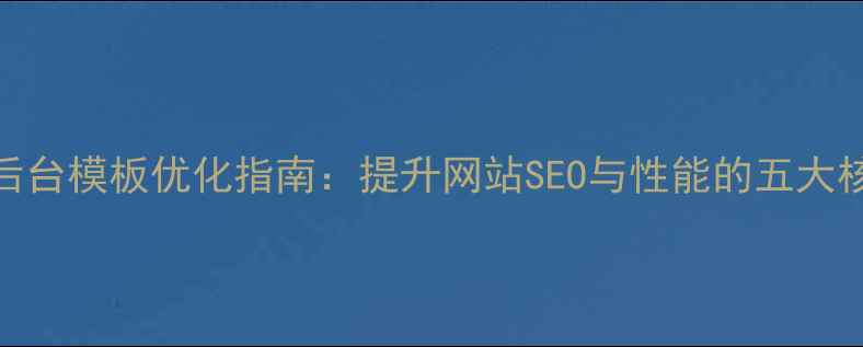 图片 MAGENTO后台模板优化指南：提升网站SEO与性能的五大核心策略1