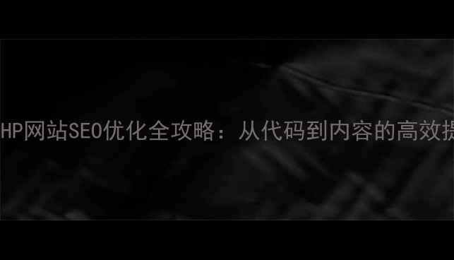 图片 MySQL+PHP网站SEO优化全攻略：从代码到内容的高效提升方案