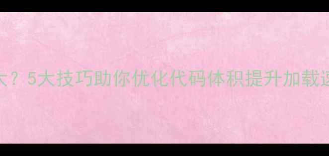 图片 Net框架网页体积过大？5大技巧助你优化代码体积提升加载速度（附实战案例）1