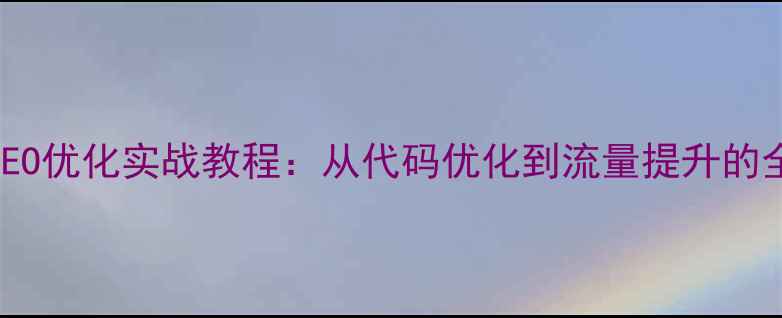 图片 PHP开发与SEO优化实战教程：从代码优化到流量提升的全流程指南1