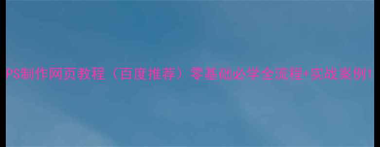 图片 PS制作网页教程（百度推荐）零基础必学全流程+实战案例1