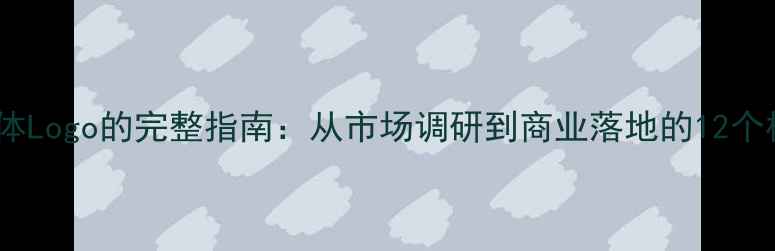 图片 PS设计字体Logo的完整指南：从市场调研到商业落地的12个核心步骤2