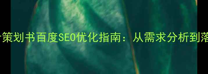图片 QQ空间网页设计策划书百度SEO优化指南：从需求分析到落地执行全流程2