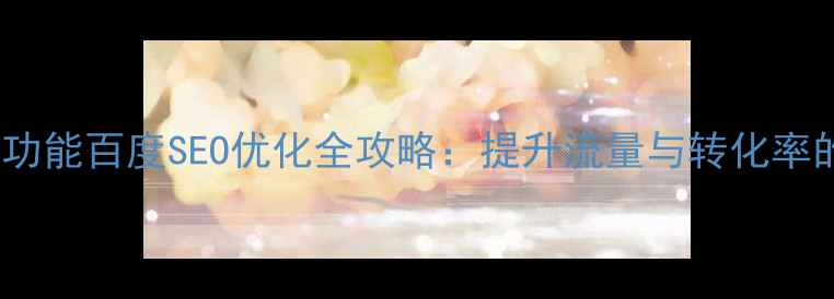 图片 QQ网页聊天功能百度SEO优化全攻略：提升流量与转化率的核心技巧1