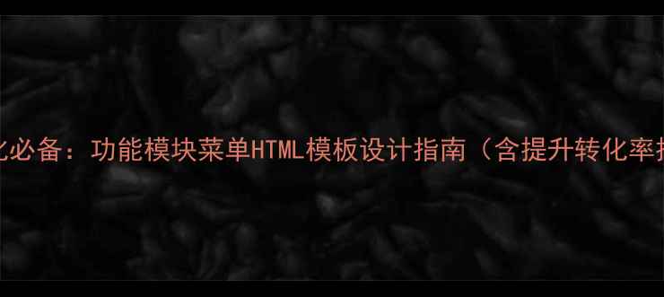 图片 SEO优化必备：功能模块菜单HTML模板设计指南（含提升转化率技巧）1