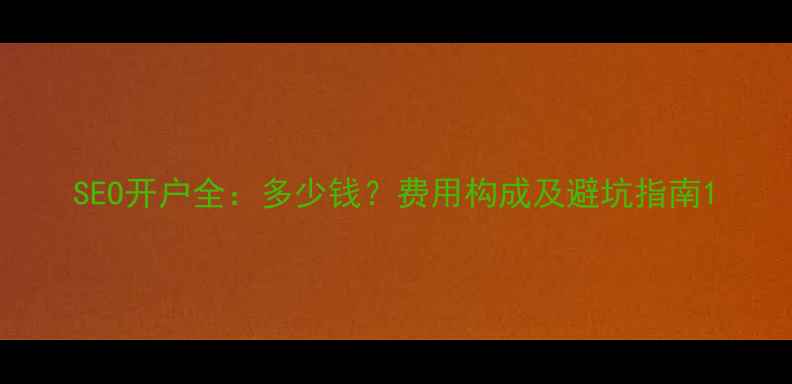 图片 SEO开户全：多少钱？费用构成及避坑指南1