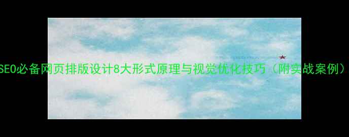 图片 SEO必备网页排版设计8大形式原理与视觉优化技巧（附实战案例）