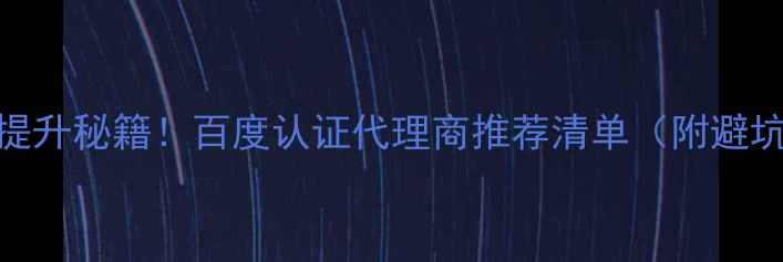 图片 SEO排名提升秘籍！百度认证代理商推荐清单（附避坑指南）2
