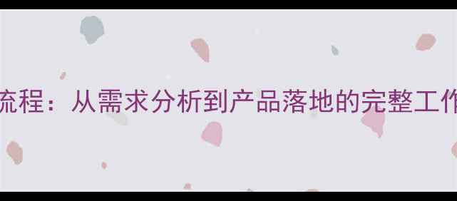 图片 UXD全链路设计全流程：从需求分析到产品落地的完整工作内容与核心价值2