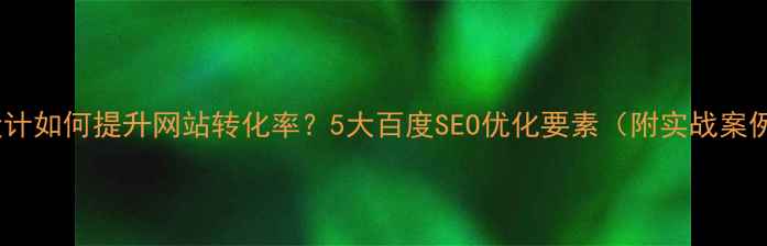 图片 UX设计如何提升网站转化率？5大百度SEO优化要素（附实战案例）2