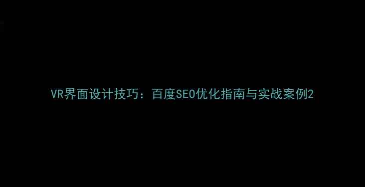 图片 VR界面设计技巧：百度SEO优化指南与实战案例2