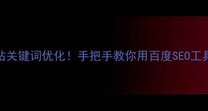 图片 ✨3步搞定网站关键词优化！手把手教你用百度SEO工具提升流量✨1