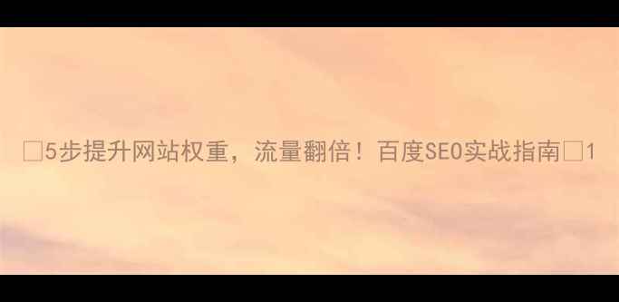 图片 ✨5步提升网站权重，流量翻倍！百度SEO实战指南🌟1