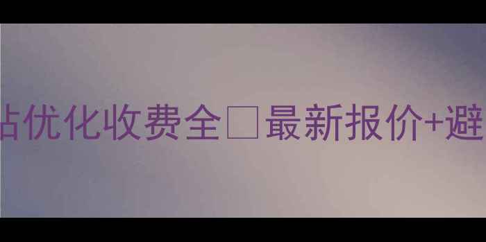 图片 ✨佛山网站优化收费全💰最新报价+避坑指南🔥1