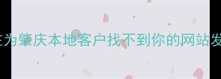 图片 ✨你还在为肇庆本地客户找不到你的网站发愁吗？2