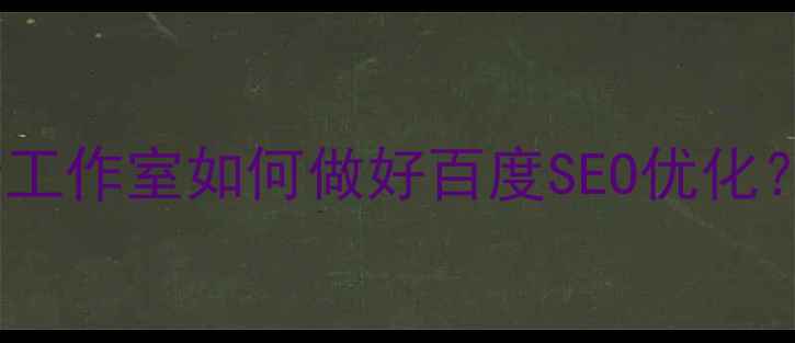 图片 ✨公司官网设计工作室如何做好百度SEO优化？附实战指南🌟1
