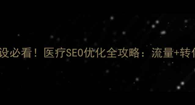 图片 ✨医院官网建设必看！医疗SEO优化全攻略：流量+转化双提升技巧1