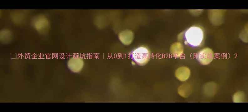 图片 ✨外贸企业官网设计避坑指南｜从0到1打造高转化B2B平台（附实战案例）2