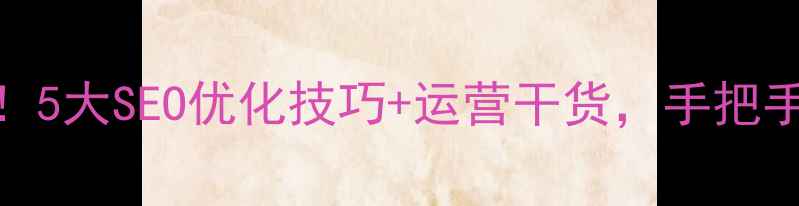 图片 ✨娱乐网站流量翻倍！5大SEO优化技巧+运营干货，手把手教你打造爆款平台🌟