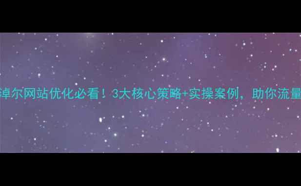 图片 ✨巴彦淖尔网站优化必看！3大核心策略+实操案例，助你流量翻倍✨
